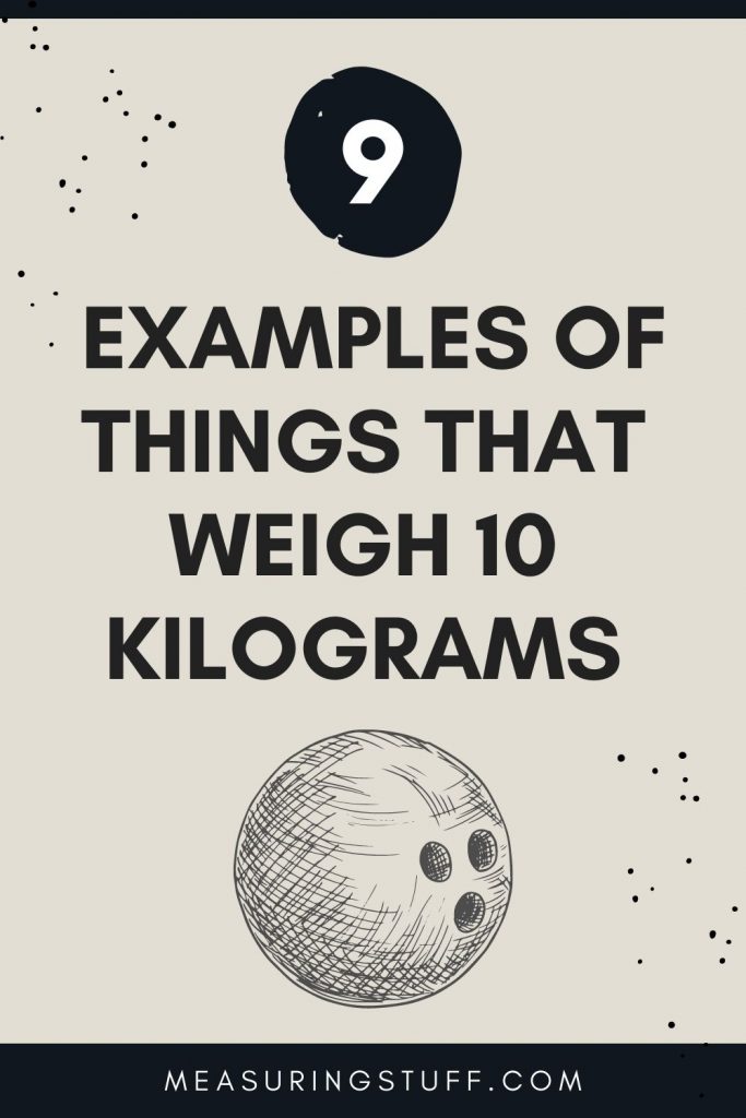 9 Examples Of Things That Weigh 10 Kilograms