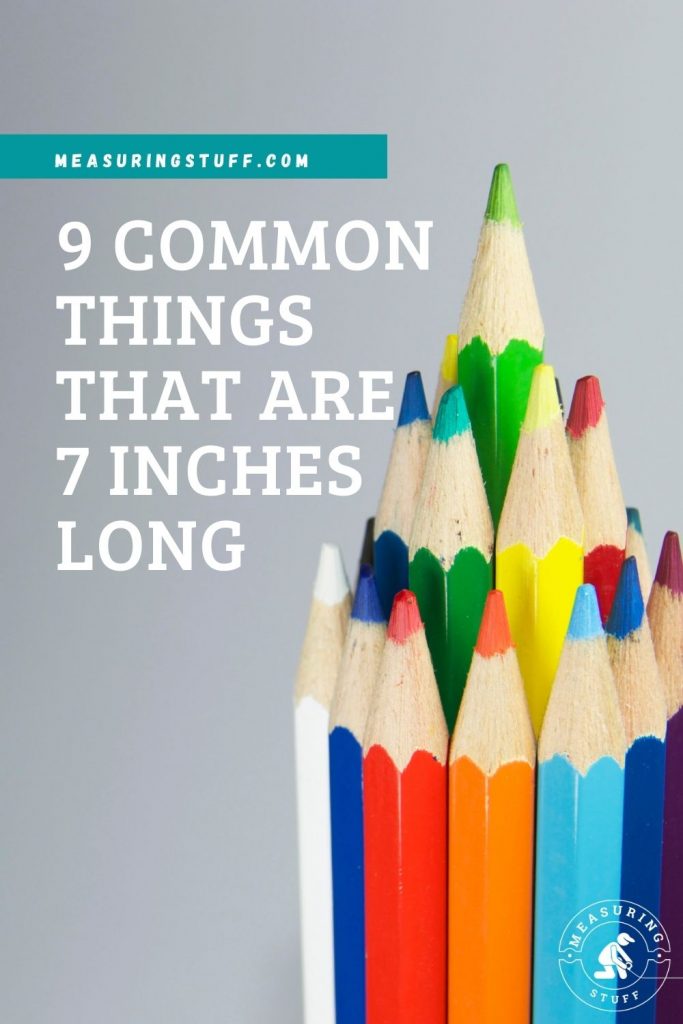 9 Common Things That Are 7 Inches Long