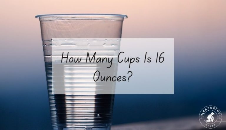 How Many Cups Is 16 Ounces?
