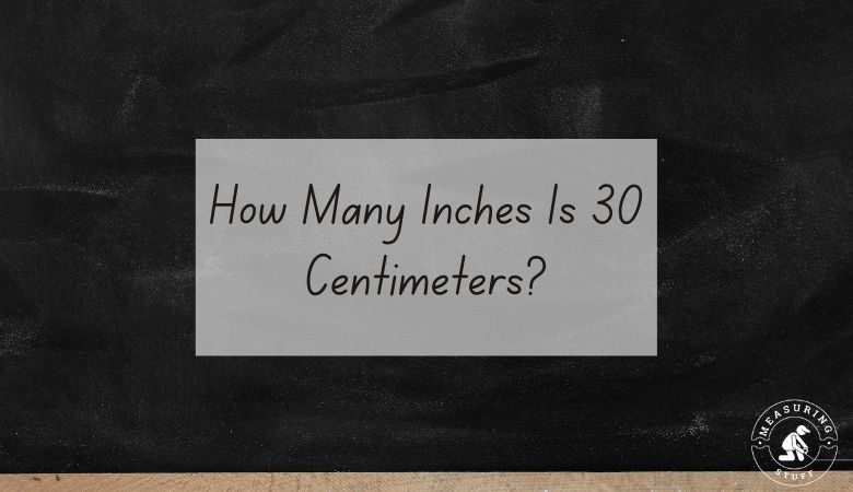 How Many Inches Is 30 Centimeters?