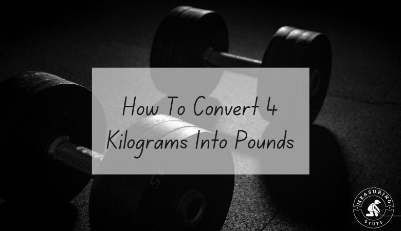 How To Convert 4 Kilograms Into Pounds