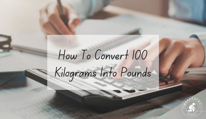 How To Convert 100 Kilograms Into Pounds