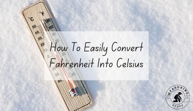 How To Easily Convert Fahrenheit Into Celsius