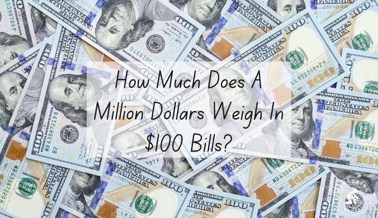 How Much Does A Million Dollars Weigh In $100 Bills?