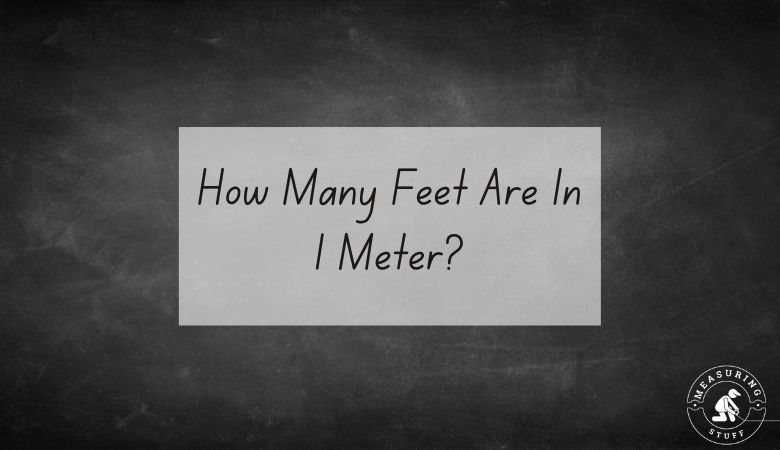 How Many Feet Are In 1 Meter?