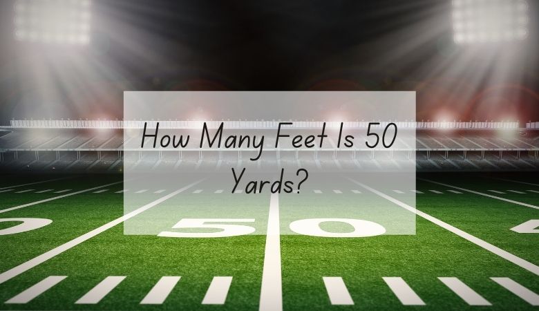How Many Feet Is 50 Yards?