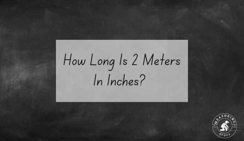 How Long Is 2 Meters In Inches?