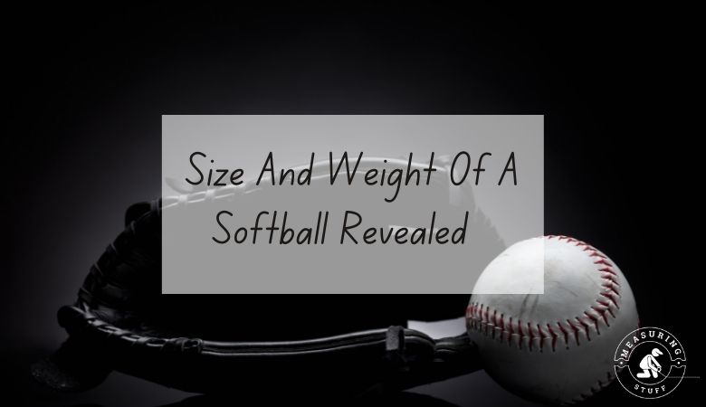 Size And Weight Of A Softball Revealed