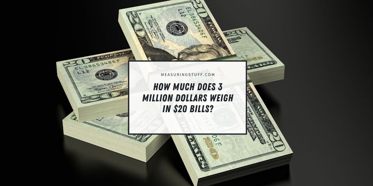 How Much Does 3 Million Dollars Weigh In $20 Bills?