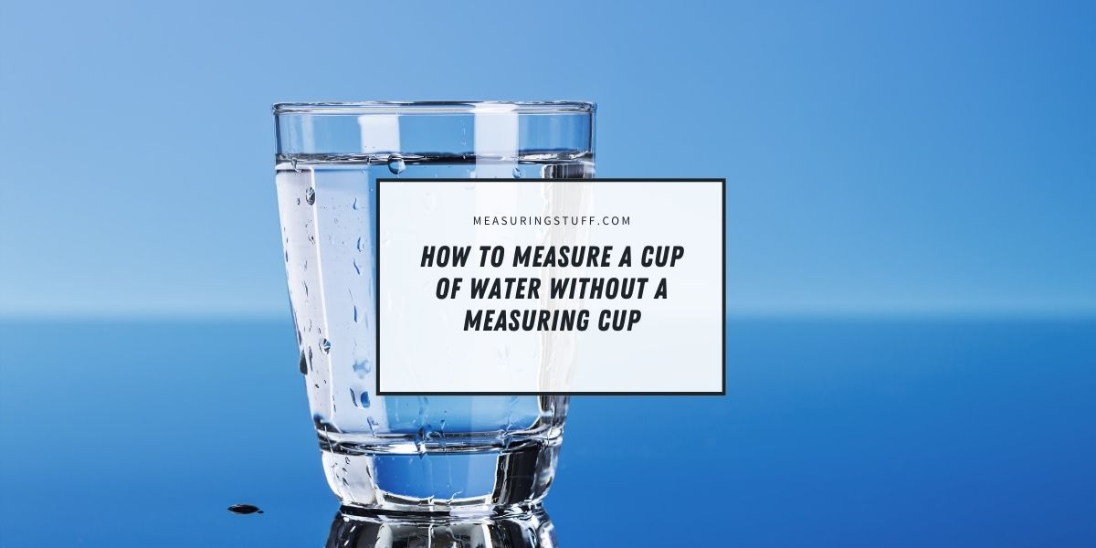 How To Measure A Cup Of Water Without A Measuring Cup