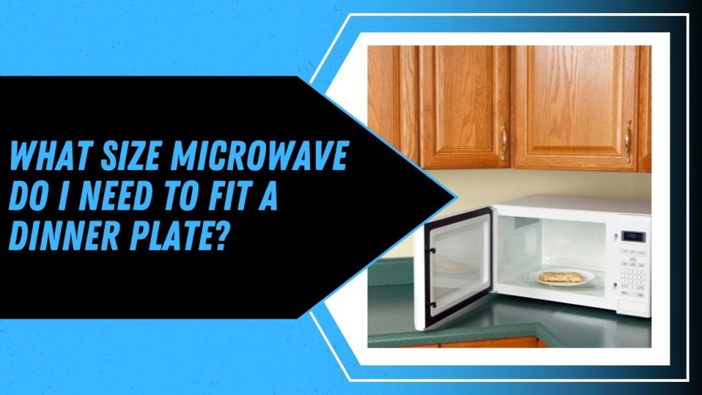 What Size Microwave Do I Need To Fit A Dinner Plate?