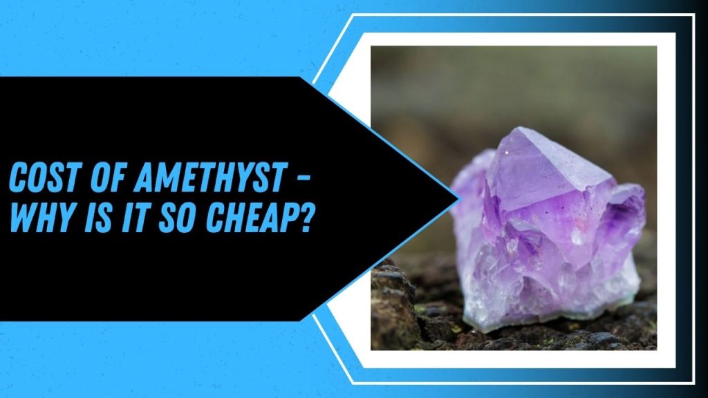 Cost Of Amethyst - Why Is It So Cheap?