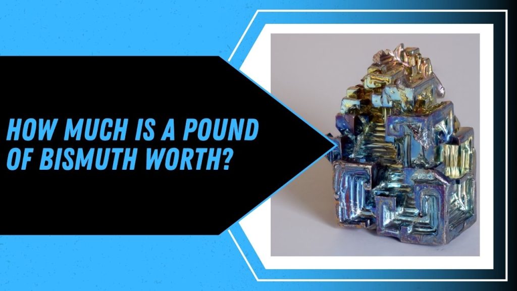 How Much Is A Pound Of Bismuth Worth?