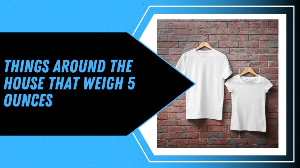 Things Around The House That Weigh 5 Ounces