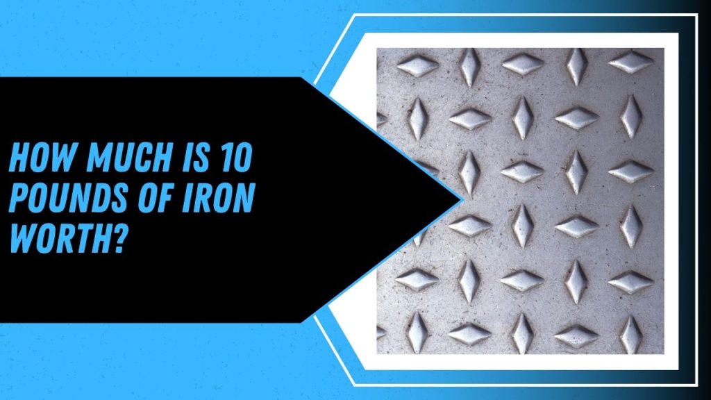 How Much Is 10 Pounds Of Iron Worth?