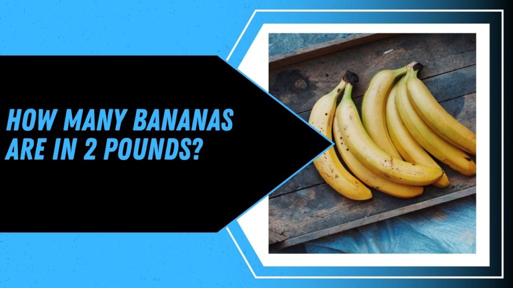 How Many Bananas Are In 2 Pounds?