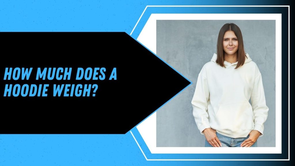 How Much Does A Hoodie Weigh?