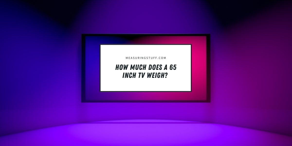 How Much Does A 65 Inch TV Weigh?