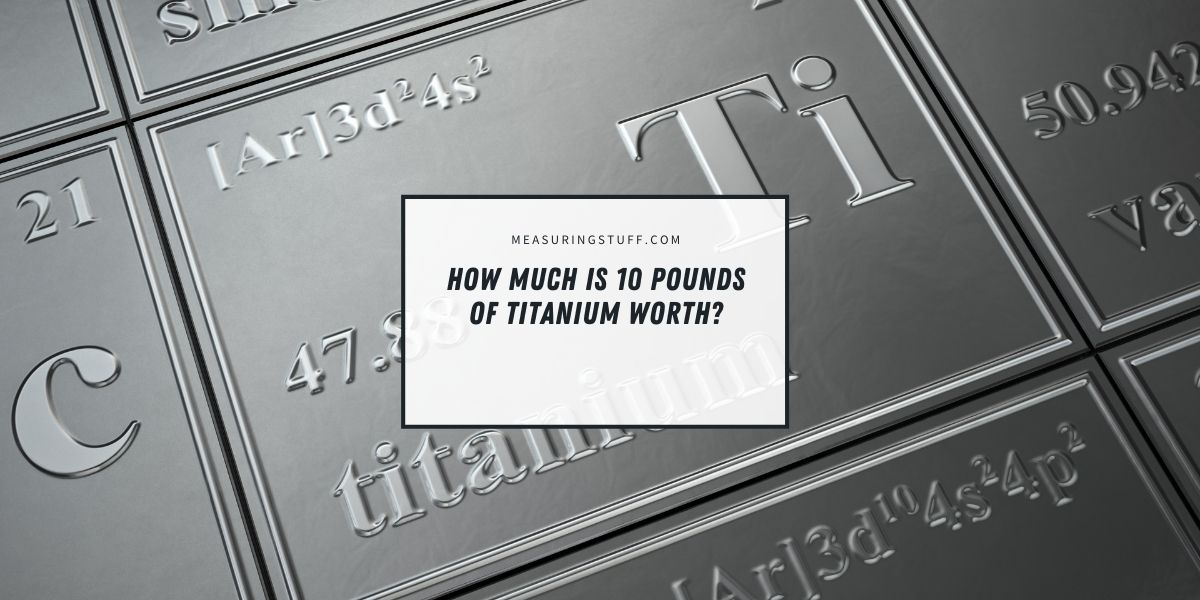 How Much Is 10 Pounds Of Titanium Worth?