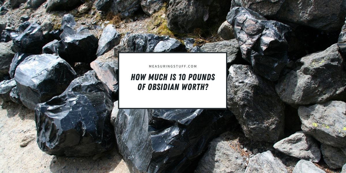 How Much Is 10 Pounds Of Obsidian Worth?