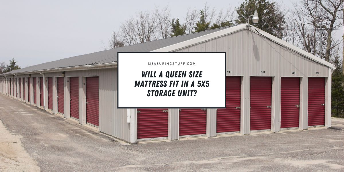 Will A Queen Size Mattress Fit In A 5x5 Storage Unit?