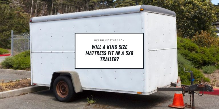 Will A King Size Mattress Fit In A 5×8 Trailer?