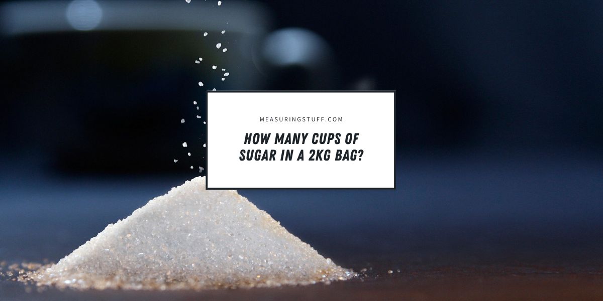 How Many Cups Of Sugar In A 2kg Bag?
