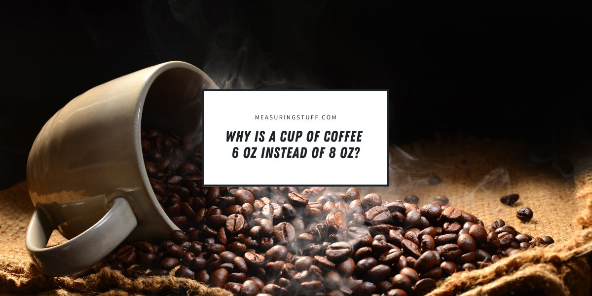 Why Is A Cup Of Coffee 6 oz Instead Of 8 oz?