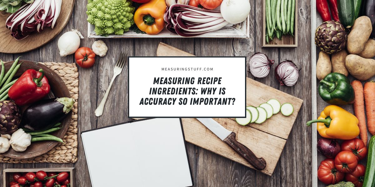 Measuring Recipe Ingredients: Why Is Accuracy So Important?