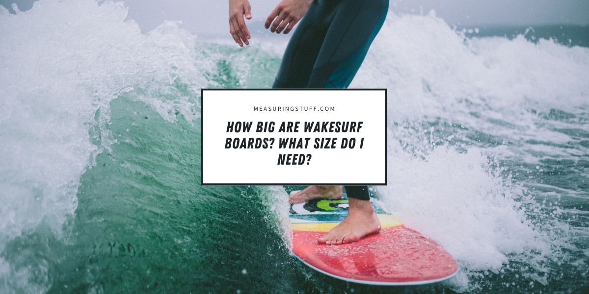 How Big Are Wakesurf Boards? What Size Do I Need?