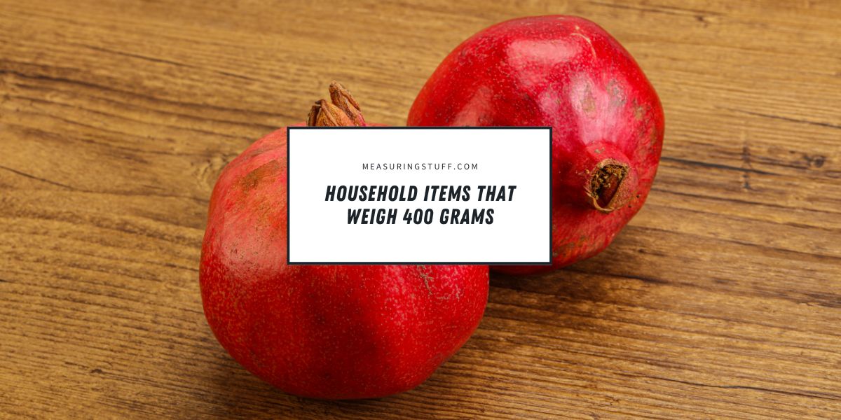Household Items That Weigh 400 Grams