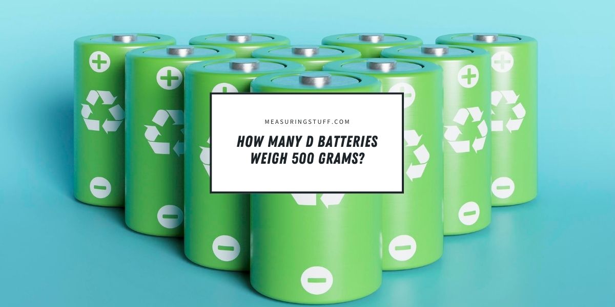 How Many D Batteries Weigh 500 Grams?