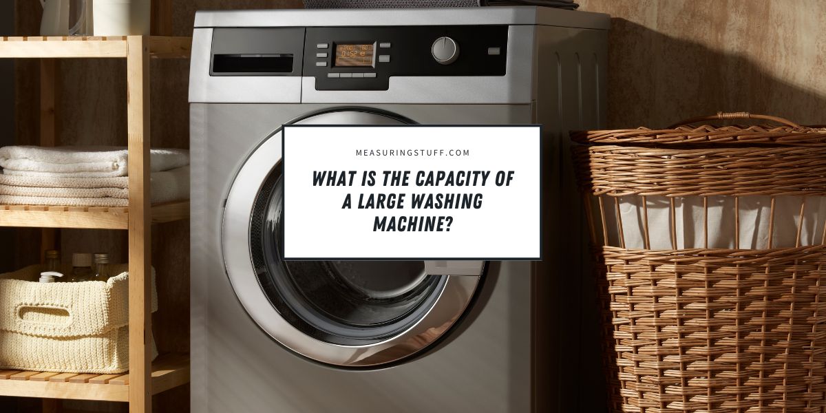 What Is The Capacity Of A Large Washing Machine?